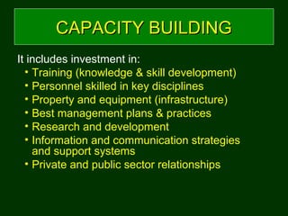 CAPACITY BUILDINGCAPACITY BUILDING
It includes investment in:
• Training (knowledge & skill development)
• Personnel skill...