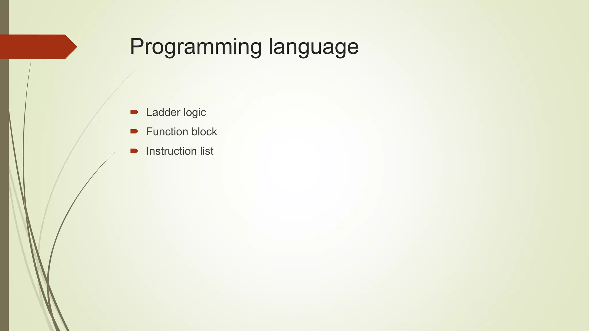 Programming language
 Ladder logic
 Function block
 Instruction list
 