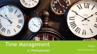 Time Management
for Professionals
Charu
Digital Marketing Team
 