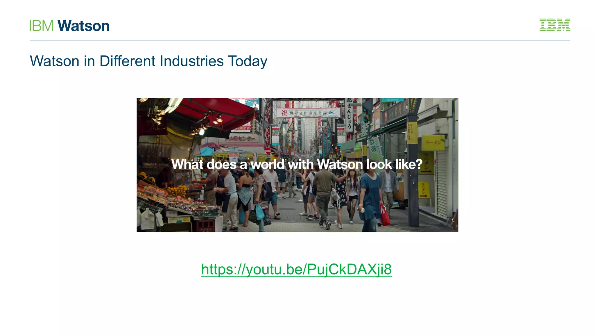 Watson in Different Industries Today
https://youtu.be/PujCkDAXji8
 