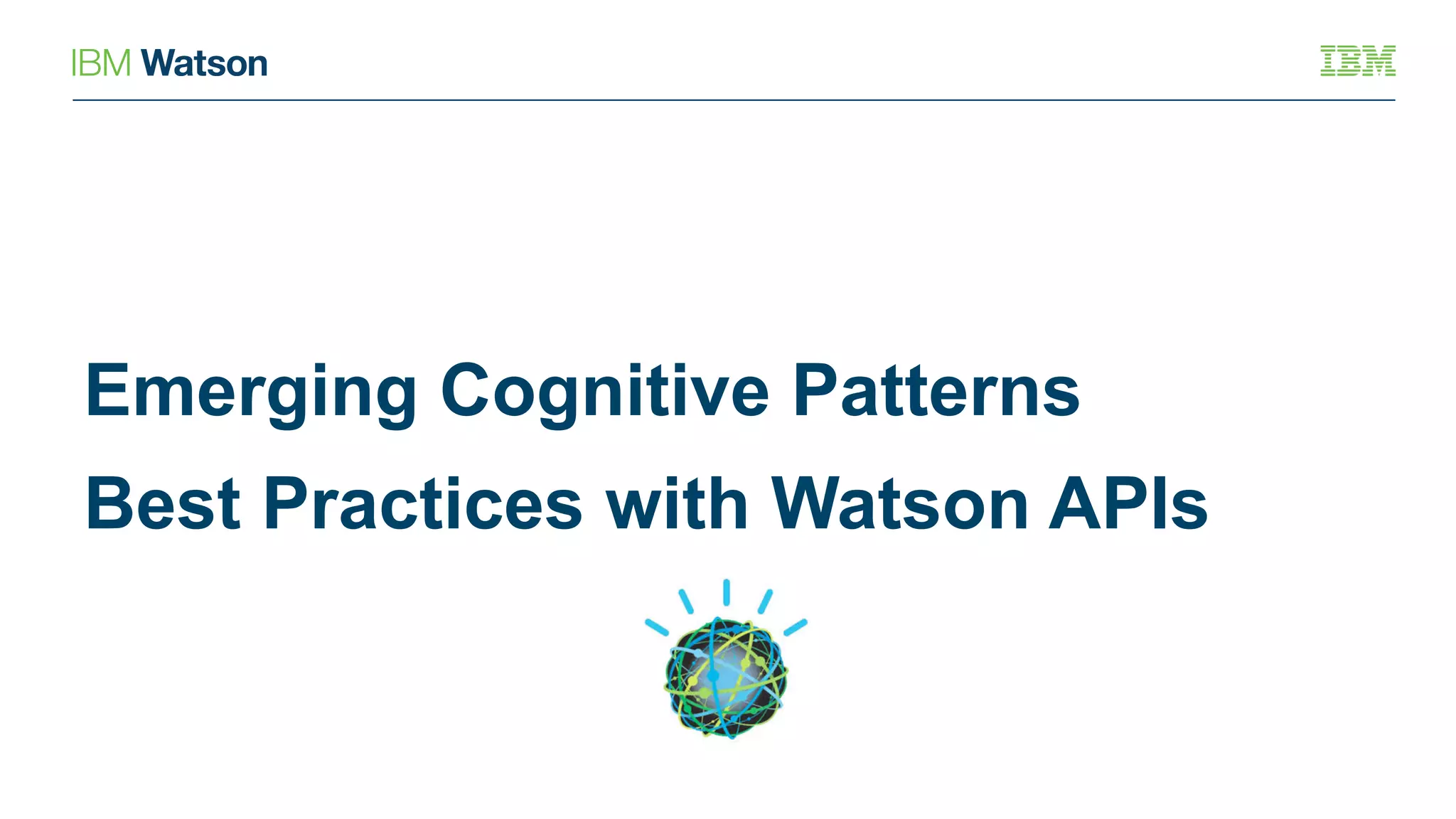 Emerging Cognitive Patterns
Best Practices with Watson APIs
 