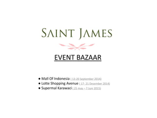 ● Mall Of Indonesia ( 13-20 September 2014)
● Lotte Shopping Avenue ( 17- 21 Desember 2014)
● Supermal Karawaci ( 25 may – 7 Juni 2015)
EVENT BAZAAR
 