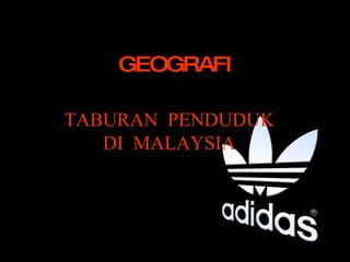 GEOGRAFI TABURAN PENDUDUK DI MALAYSIA 
