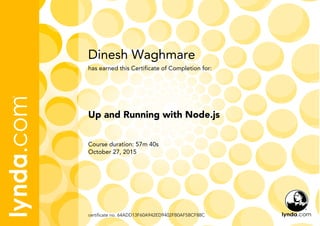 Dinesh Waghmare
Course duration: 57m 40s
October 27, 2015
certificate no. 64ADD13F60A942ED9402FB0AF5BCF88C
Up and Running with Node.js
has earned this Certificate of Completion for:
 