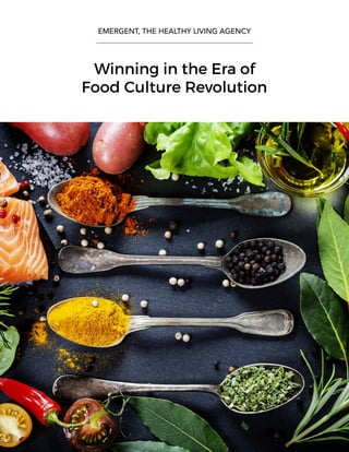  
EMERGENT, THE HEALTHY LIVING AGENCY
Winning in the Era of  
Food Culture Revolution
 