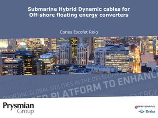 Submarine Hybrid Dynamic cables for
Off-shore floating energy converters
Carles Escofet Roig
Date
 