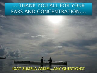 IGAT SUMPLA ASKIM...ANY QUESTIONS?
 