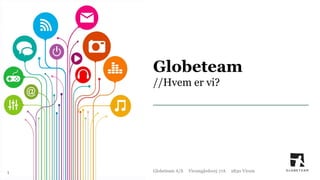 Globeteam A/S Virumgårdsvej 17A 2830 Virum
Globeteam
//Hvem er vi?
1
 