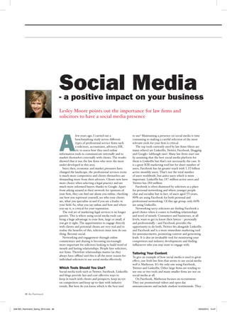 48 the Parchment
Lesley Moore points out the importance for law firms and
solicitors to have a social media presence
Social Media- a positive impact on your business
A
few years ago, I carried out a
benchmarking study across different
types of professional service firms such
a solicitors, accountants, advisory, HR,
etc to assess how they used online
information tools to communicate internally and to
market themselves externally with clients. The results
showed that it was the law firms who were the most
under-developed in this area.
Since then, economic and market pressures have
changed the landscape, the professional services scene
is much more competitive and clients themselves are
demanding more from their advisors. Clients now have
more choice when selecting a legal practice and are
much more informed buyers thanks to Google. Apart
from asking around in their network for opinions of
your firm, they can find out about you online, checking
out how you represent yourself, see who your clients
are, what you specialise in and if you are a leader in
your field. So, what you say online and how and where
you say it, is critical for your reputation.
The real art of marketing legal services is no longer
passive. This is where using social media tools can
bring a huge advantage to your firm, large or small, if
you get it right. The opportunities to engage directly
with clients and potential clients are very real and to
realise the benefits of this, solicitors must now do one
thing. Become social.
Networking and engagement through online
commentary and sharing is becoming increasingly
more important for solicitors looking to build word of
mouth and lasting relationships. People hire solicitors,
not firms. Therefore relationships matter (as they
always have offline) and this is all the more reason for
individual solicitors to use social media effectively.
Which Tools Should You Use?
Social media tools such as Twitter, Facebook, LinkedIn
and blogs provide fast and cost effective ways to
keep in touch with clients and prospects, keep an eye
on competitors and keep up-to-date with industry
trends. But how do you know which is the best tool
to use? Maintaining a presence on social media is time
consuming so making a careful selection of the most
relevant tools for your firm is critical.
The top tools currently used by law firms (there are
many others) are LinkedIn, Twitter, Facebook, blogging
and Google+ (although rare). Many law firms start out
by assuming that the best social media platform for
them is LinkedIn but that’s not necessarily the case. It
is a great B2B marketing tool but for sheer number of
users, Facebook has far greater reach with 1.35 billion
active monthly users. That’s not the total number
of users worldwide, but active users which is more
important. LinkedIn has 187 million active users and
Twitter has 284 million.
Facebook is often dismissed by solicitors as a place
for personal networking and where younger people
chat and socialise but in fact, of users aged 35+years,
80% are using Facebook for both personal and
professional networking. Of this age group, only 66%
are using LinkedIn.
Networking savvy solicitors are finding Facebook a
good choice when it comes to building relationships
and word of mouth. Consumers and businesses, at all
levels, want to get to know their lawyer – personally
and professionally – and Facebook provides the
opportunity to do both. Twitter fits alongside LinkedIn
and Facebook and is a more immediate marketing tool
for announcements, promoting content and generating
leads. It is also an invaluable tool for monitoring your
competitors and industry developments and finding
influencers who you may want to engage with.
Tailoring Your Content
To give an example of how social media is used to great
effect, one Irish law firm that seems to use social media
well is Matheson. It’s the only one using Facebook,
Twitter and LinkedIn. Other large firms are tending to
use one or two tools and many smaller firms are not on
social media at all.
On Facebook, Matheson focuses on recruitment.
They use promotional videos and open day
announcements and include student testimonials. They
048-050_Parchment_Spring_2015.indd 48 19/03/2015 15:47
 