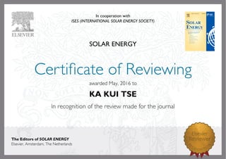 In cooperation with
ISES (INTERNATIONAL SOLAR ENERGY SOCIETY)
SOLAR ENERGY
awardedMay,2016to
KA KUI TSE
The Editors of SOLAR ENERGY
Elsevier,Amsterdam,TheNetherlands
 