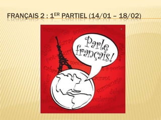 FRANÇAIS 2 : 1ER PARTIEL (14/01 – 18/02)
 