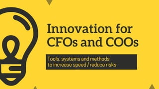 Innovation for
CFOs and CEOs
1
 