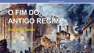O FIM DO
ANTIGO REGIME
Prof. Elton Zanoni
www.profelton.com.br
 
