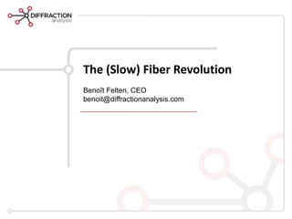The (Slow) Fiber Revolution
Benoît Felten, CEO
benoit@diffractionanalysis.com
 