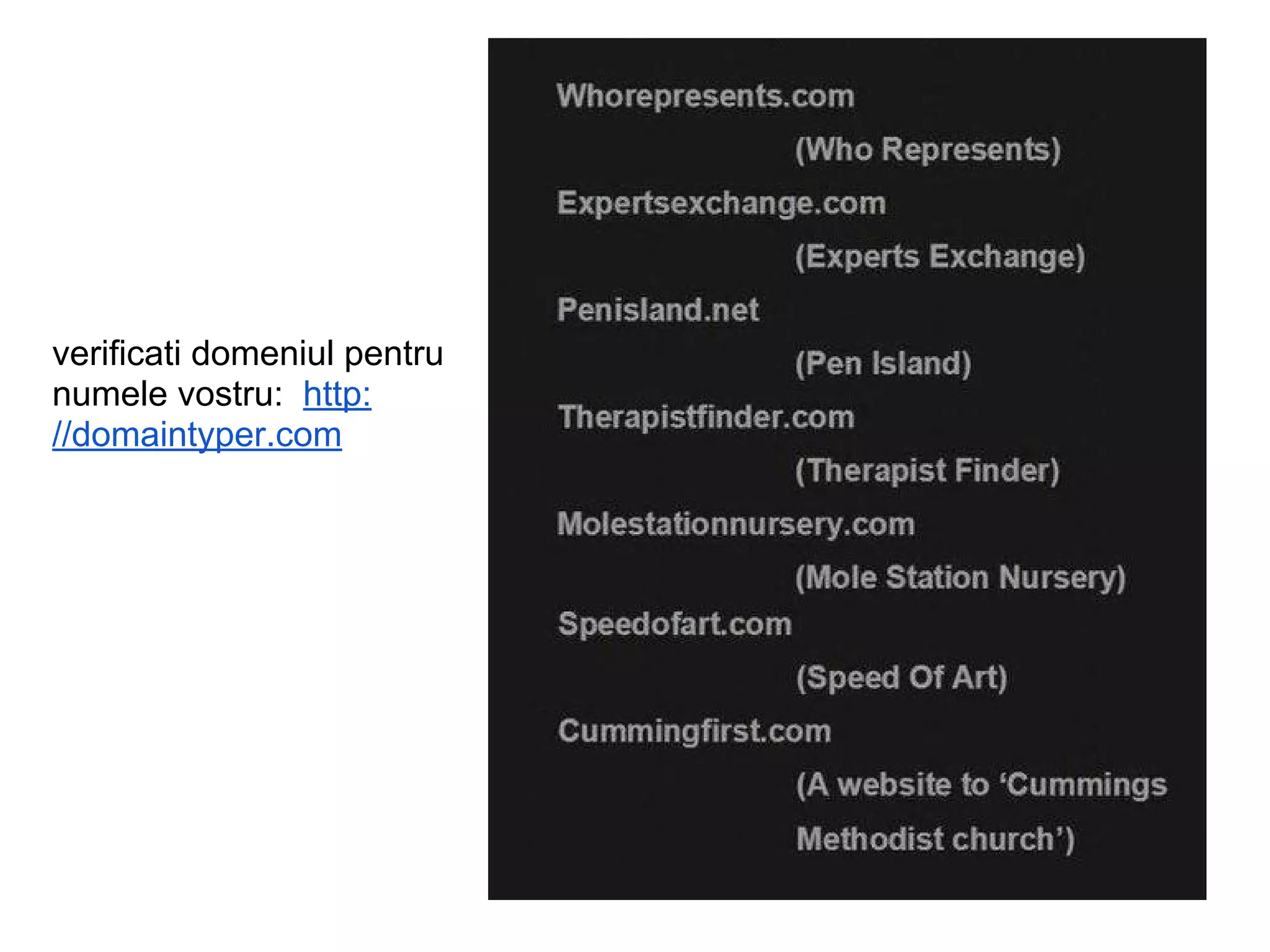 verificati domeniul pentru
numele vostru: http:
//domaintyper.com
 