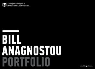 BILL
ANAGNOSTOU
PORTFOLIO
A Graphic Designer’s
Professional Course of Life
www.billanagnostou.com
 
