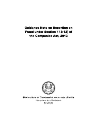 Guidance Note on Reporting on
Fraud under Section 143(12) of
the Companies Act, 2013
The Institute of Chartered Accountants of India
(Set up by an Act of Parliament)
New Delhi
 
