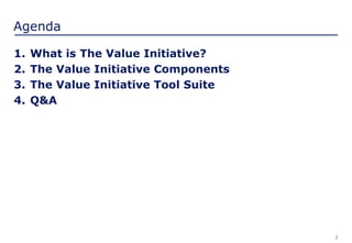 2
Agenda
1. What is The Value Initiative?
2. The Value Initiative Components
3. The Value Initiative Tool Suite
4. Q&A
 