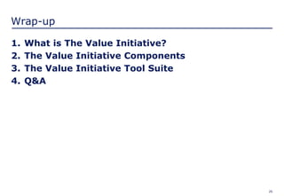 26
Wrap-up
1. What is The Value Initiative?
2. The Value Initiative Components
3. The Value Initiative Tool Suite
4. Q&A
 