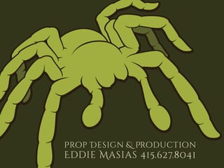Prop Design & Production
Eddie Masias 415.627.8041
 