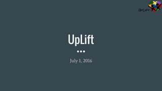 UpLift
July 1, 2016
 
