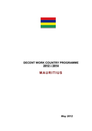 DECENT WORK COUNTRY PROGRAMME
2012 – 2014
MAURITIUS
May 2012
 