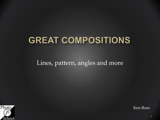 Lines, pattern, angles and more
Ken Ross
1
 