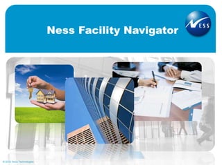 w w w . n e s s . c o m© 2010 Ness Technologies
Ness Facility Navigator
 