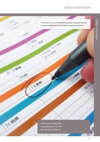 6767
Useful Information
Information on our membership grades, bespoke training,
course booking forms and affiliate trainer programme.
Terms and Conditions 68
Course Booking Form 69
Membership Grades 70
UsefulInformation
 