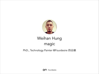 Weihan Hung
magic
PhD., Technology Painter @Fourdesire ĺ

 
