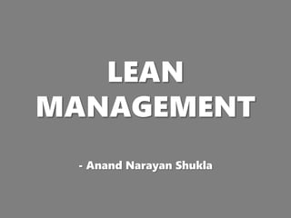 LEAN
MANAGEMENT
- Anand Narayan Shukla
 