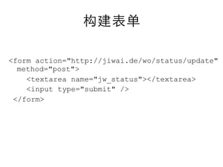 <form action="http://jiwai.de/wo/status/update"
  method="post">
    <textarea name="jw_status"></textarea>
    <input type="submit" />
 </form>
 