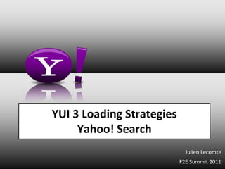 YUI 3 Loading Strategies
     Yahoo! Search
                             Julien Lecomte
                           F2E Summit 2011
 