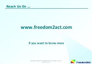 Copyright © 2008-2014 Freedom2Act ApS. All rights reserved. 06OCT14 / 15 
Freedom2Act 
Reach Us On … 
www.freedom2act.com if you want to know more 