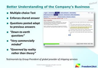 Copyright © 2008-2014 Freedom2Act ApS. All rights reserved. 06OCT14 / 6 
Freedom2Act 
What a Difference a Day Can Make Overview of strategic opportunities and threats 
30% 
Freedom to Act 
Low 
High 
Market Growth Rate 
0% 
10% 
20% 
Inflation 
-7.5% 
Freight services in the Nordic region 
Tool for sales opportunity management 
Commercial Due Diligence 
GROW 
DISPOSE 
DEVELOP 
or DISPOSE 
MAINTAIN  