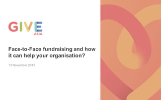 Face-to-Face fundraising and how
it can help your organisation?
13 November 2019
 
