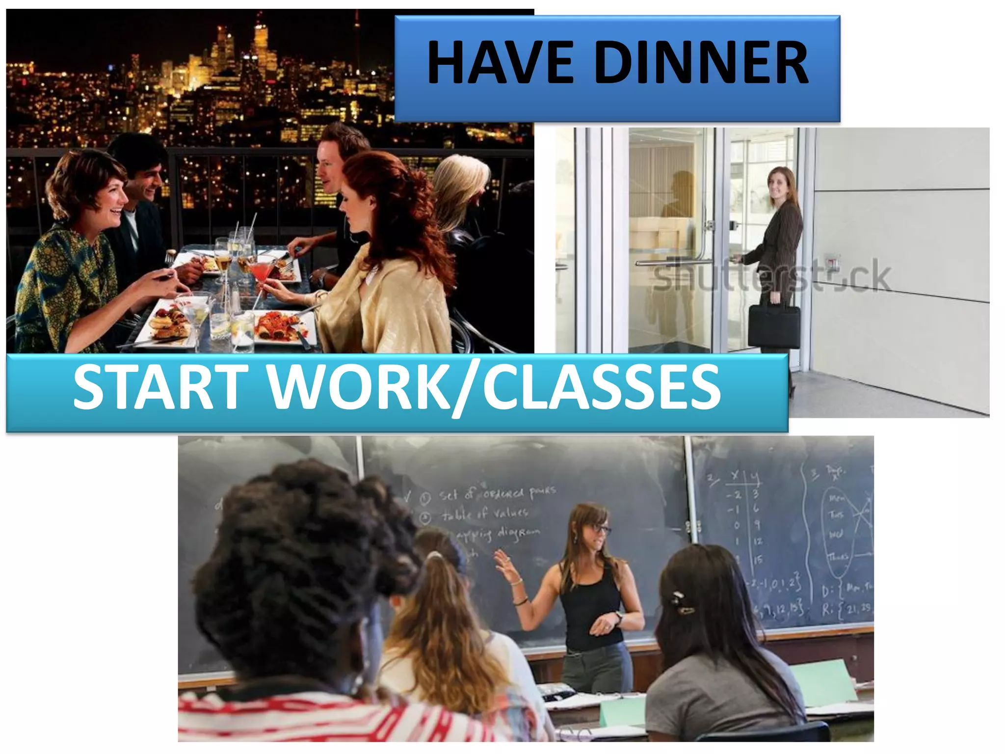START WORK/CLASSES
HAVE DINNER
 