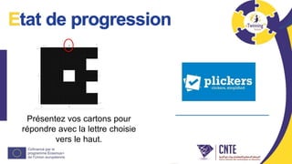 Etat de progression
Présentez vos cartons pour
répondre avec la lettre choisie
vers le haut.
 