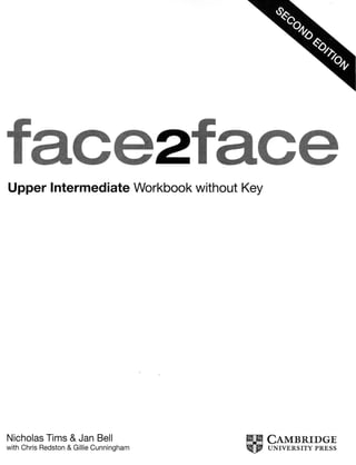 Upper Intermediate Workbook without Key
Nicholas Tims & Jan Bell
with Chris Redston & Gillie Cunningham
....., ..... CAMBRI DGE
. ::: - UNIVERSITY PRESS
 