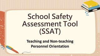 School Safety
Assessment Tool
(SSAT)
Teaching and Non-teaching
Personnel Orientation
 
