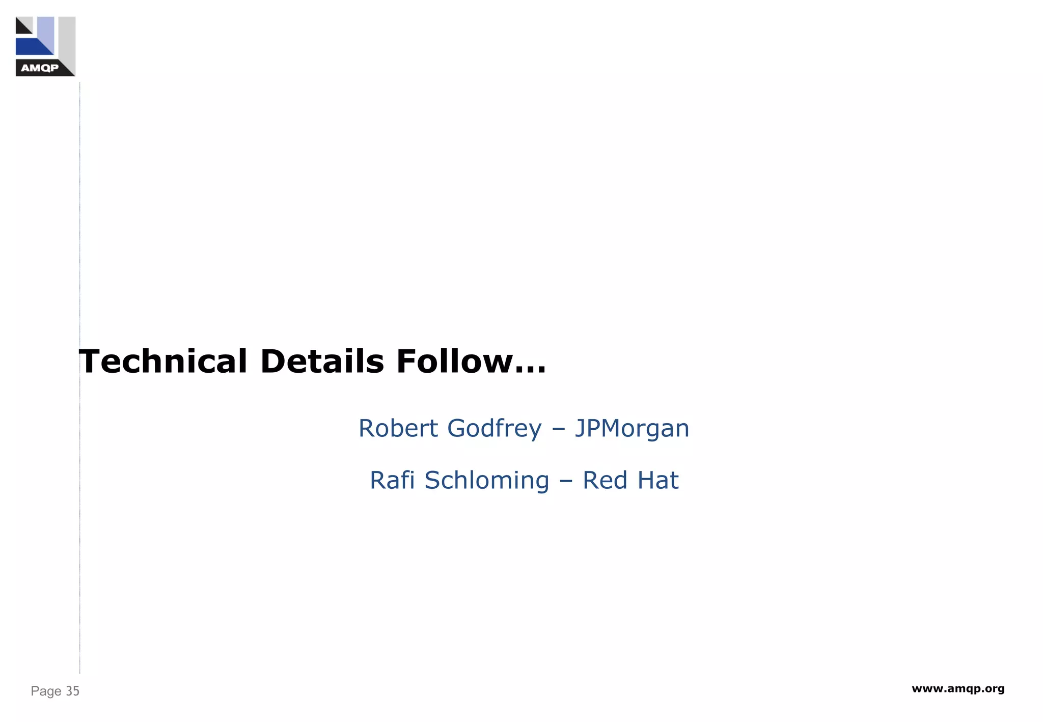 Page 35 www.amqp.org
Technical Details Follow…
Robert Godfrey – JPMorgan
Rafi Schloming – Red Hat
 