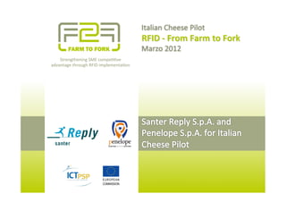 Italian	
  Cheese	
  Pilot	
  
                                                    RFID	
  -­‐	
  From	
  Farm	
  to	
  Fork	
  
                                                    Marzo	
  2012	
  
    Strengthening	
  SME	
  compe00ve	
  	
  
advantage	
  through	
  RFID	
  implementa0on	
  
 