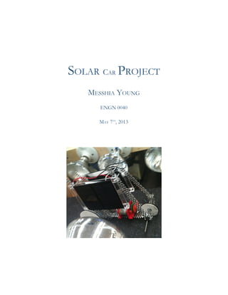  
SOLAR ​CAR ​PROJECT
MESSHIA YOUNG
ENGN 0040
MAY 7​TH​
, 2013
 