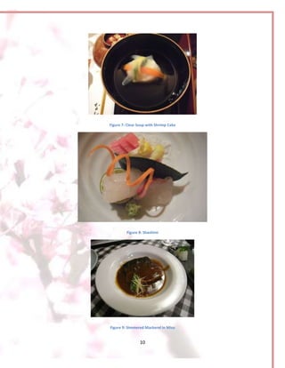 10
Figure 7: Clear Soup with Shrimp Cake
Figure 8: Shashimi
Figure 9: Simmered Mackerel in Miso
 