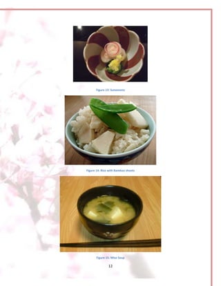 12
Figure 13: Sunomono
Figure 14: Rice with Bamboo shoots
Figure 15: Miso Soup
 
