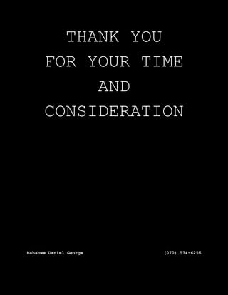 THANK YOU
FOR YOUR TIME
AND
CONSIDERATION
Nahabwe Daniel George (070) 534-6256
 