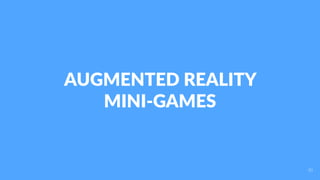 AUGMENTED REALITY
MINI-GAMES
30
 