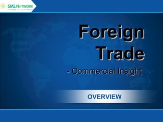 ForeignForeign
TradeTrade
- Commercial Insight- Commercial Insight
OVERVIEW
 