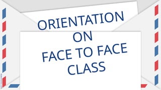ORIENTATION
ON
FACE TO FACE
CLASS
 