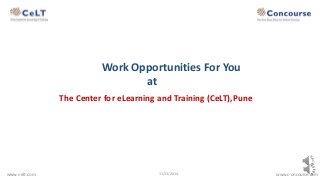 Work Opportunities For You 
at 
The Center for eLearning and Training (CeLT),Pune 
www.c-elt.com 11/13/2014 www.c-oncourse.com 
 